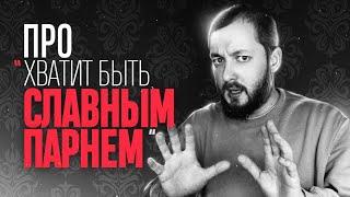 ПРО "ХВАТИТ БЫТЬ СЛАВНЫМ ПАРНЕМ" - ЭЛ БРО