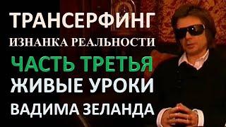 Вадим Зеланд - Трансерфинг. Изнанка реальности. Живые уроки Вадима Зеланда 3 из 6