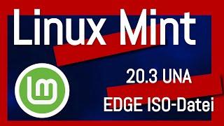 Linux Mint 20.3 Una  - Die neue EDGE ISO-Datei