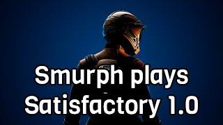 Smurph plays Satisfactory 1.0