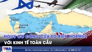 Nguy cơ đóng cửa eo biển Hormuz với kinh tế toàn cầu - VNA