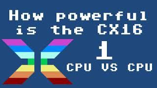 How powerful is the CX16 : Part 1 CPU