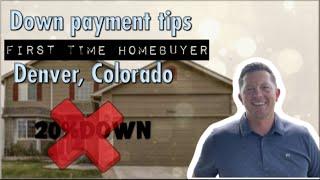 Down payment TIPS for first time homebuyers,  Denver Colorado