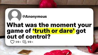 What was the moment your game of truth or dare got out of control?