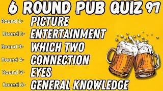 Pub Quiz 6 Rounds: Picture, Entertainment, Which Two, Connection, Eyes, General Knowledge 97