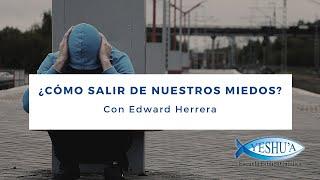 ¿Cómo salir de nuestros miedos? - Edward Herrera