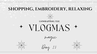 vlogmas 24 day 23 Shopping Embroidery Relaximng