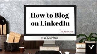 How to Blog on LinkedIn, a Publishing Platform [9:15]