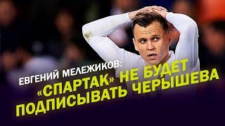 Евгений Мележиков: Спартак не будет подписывать Черышева