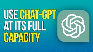 How to Use ChatGPT at its Full Capacity