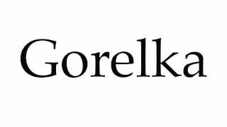 How to Pronounce Gorelka