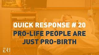 Quick Response #20: Pro-Life People Are Just Pro-Birth
