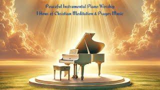 Peaceful Instrumental Piano Worship: 1 Hour of Christian Meditation & Prayer Music