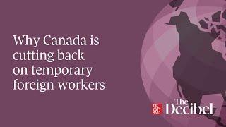 Why Canada is cutting back on temporary foreign workers