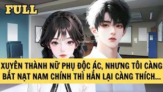 [FULL REVIEW] XUYÊN THÀNH NỮ PHỤ ĐỘC ÁC, NHƯNG TÔI CÀNG BẮT NẠT NAM CHÍNH THÌ HẮN LẠI CÀNG THÍCH...