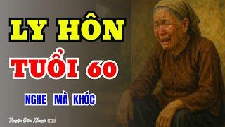 Câu Chuyện Tuổi Già Hay Nhất 2025-LY HÔN TUỔI 60-Truyện Đêm Khuya Cực Hay