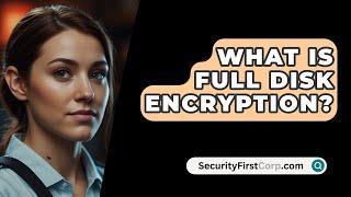 What Is Full Disk Encryption? - SecurityFirstCorp.com