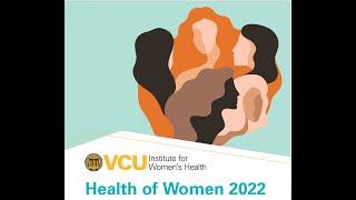 Emerging Topics in Women’s Health: VCU Health of Women 2022
