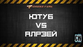 CrossFire [RU] Ютуб vs АлРэй [CW]