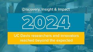 2024: UC Davis researchers and innovators reached beyond the expected