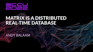 Matrix is a Distributed Real-time Database - Andy Balaam - ACCU 2022