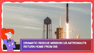 Dramatic Rescue Mission! US Astronauts Return Home from ISS