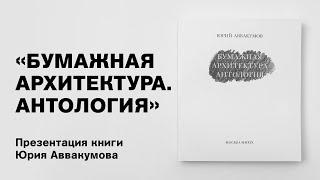 Презентация книги Юрия Аввакумова «Бумажная архитектура. Антология»