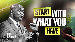 START WITH WHAT YOU HAVE | David Ibiyeomie