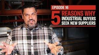 5 Reasons Why Industrial Buyers Seek New Suppliers - EP16