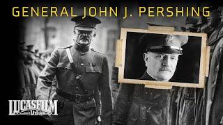 General John J. Pershing and His American Army | Historical Documentary | Lucasfilm