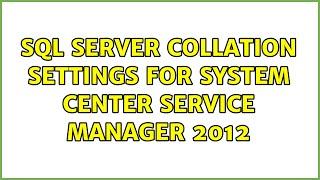 SQL Server Collation settings for System Center Service Manager 2012 (3 Solutions!!)