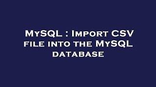 MySQL : Import CSV file into the MySQL database