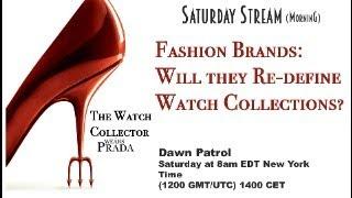 Fashion Brands: Will they Re-Define Watch Collections? Live Stream! 11am NY Time, 1200 GMT, 2000 中国