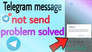 Telegram message problem fix.. sorry you can send messages to mutual contact at this moment.