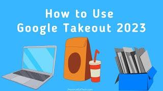 How to Use Google Takeout in 2023