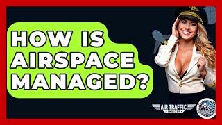 How Is Airspace Managed? - Air Traffic Insider