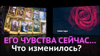 ЕГО ЧУВСТВА СЕЙЧАС? ЧТО ИЗМЕНИЛОСЬ?Таро расклад  "@TianaLOVETarot