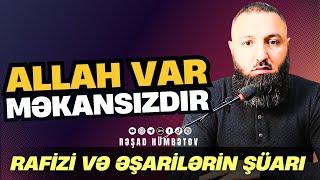  RAFİZİ VƏ ƏŞARİ ŞÜARI - ALLAH VAR MƏKANSIZDIR..  Rəşad Hümbətov