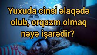 Yuxuda cinsi əlaqədə olub, orqazm olmaq NƏYƏ İŞARƏDİR? - HƏR KƏSİN AXTARDIĞI CAVAB