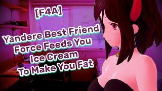 [F4A]  Yandere Best Friend Force Feeds You Ice Cream To Make You Fat  [Weight Gain] [Kidnapping]