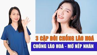 3 cặp đôi làm trẻ hoá da, CHỐNG LÃO HOÁ, XOÁ MỜ NẾP NHĂN hiệu quả | Nguyễn Mai Hương