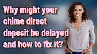 Why might your chime direct deposit be delayed and how to fix it?