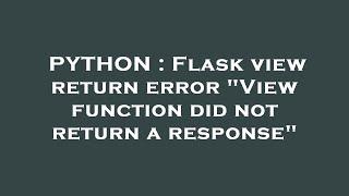 PYTHON : Flask view return error "View function did not return a response"