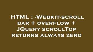 HTML : -Webkit-scroll bar + overflow + JQuery scrollTop returns always zero