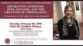 Adele Reinhartz, "Separation anxieties: Jews, Judaism, and the Creation of Christianity." Part III