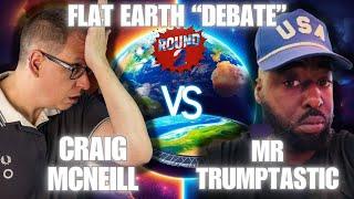 A Flat Earth "Debate" - PhD Tony Vs Mr Trumptastic