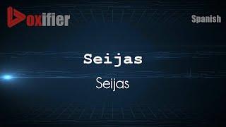How to Pronounce Seijas (Seijas) in Spanish - Voxifier.com