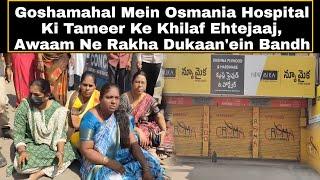 Goshamahal Mein Osmania Hospital Ki Tameer Ke Khilaf Ehtejaaj, Awaam Ne Rakha Dukaan'ein Bandh