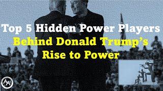 Top 5 Hidden Power Players Behind Donald Trump's Rise to Power