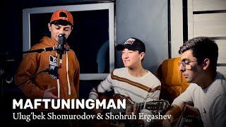 MAFTUNINGMAN - Ulug’bek Shomurodov & Shohruh Ergashev